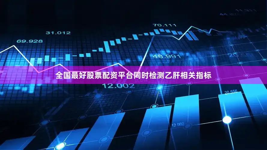 全国最好股票配资平台同时检测乙肝相关指标