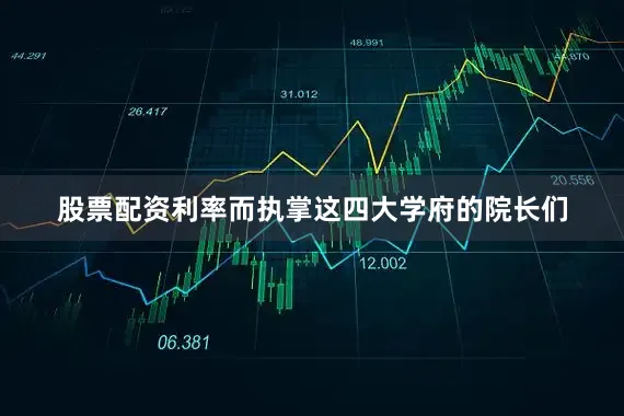 股票配资利率而执掌这四大学府的院长们