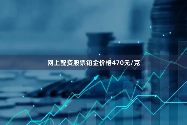 网上配资股票铂金价格470元/克