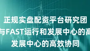正规实盘配资平台研究团队通过与FAST运行和发展中心的高效协同