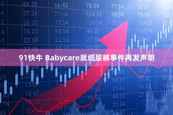 91快牛 Babycare就纸尿裤事件再发声明