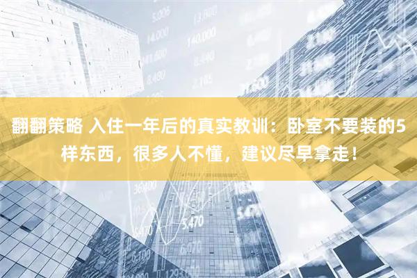 翻翻策略 入住一年后的真实教训：卧室不要装的5样东西，很多人不懂，建议尽早拿走！